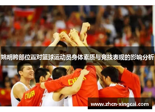 姚明胯部位置对篮球运动员身体素质与竞技表现的影响分析