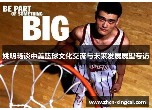姚明畅谈中美篮球文化交流与未来发展展望专访