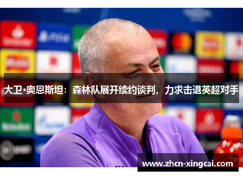 大卫·奥恩斯坦：森林队展开续约谈判，力求击退英超对手