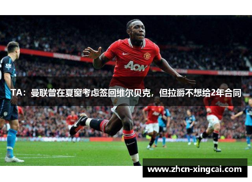 TA：曼联曾在夏窗考虑签回维尔贝克，但拉爵不想给2年合同